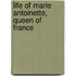 Life of Marie Antoinette, Queen of France