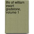 Life of William Ewart Gladstone, Volume 1