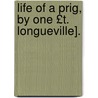 Life of a Prig, by One £T. Longueville]. door Thomas Longueville