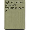 Light of Nature Pursued, Volume 3, Part 2 door Abraham Tucker