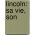 Lincoln: Sa Vie, Son