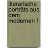 Literarische Porträts Aus Dem Modernen F by Arthur Eloesser