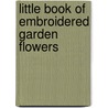 Little Book Of Embroidered Garden Flowers by Diana Lampe