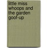 Little Miss Whoops and the Garden Goof-Up door Onbekend