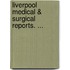 Liverpool Medical & Surgical Reports. ...
