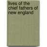 Lives Of The Chief Fathers Of New England door Onbekend