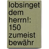 Lobsinget Dem Herrn!: 150 Zumeist Bewähr by Anonymous Anonymous