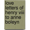 Love Letters Of Henry Viii To Anne Boleyn door Viii Henry Viii