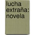 Lucha Extraña: Novela