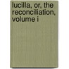 Lucilla, Or, The Reconciliation, Volume I door Sandham Elizabeth