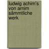 Ludwig Achim's Von Arnim Sämmtliche Werk door Ludwig Achim Von Arnim