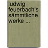 Ludwig Feuerbach's Sämmtliche Werke ... door Ludwig Feuerbach