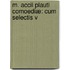 M. Accii Plauti Comoediæ: Cum Selectis V