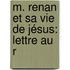 M. Renan Et Sa Vie De Jésus: Lettre Au R