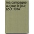 Ma Campagne Au Jour Le Jour, Août 1914