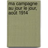 Ma Campagne Au Jour Le Jour, Août 1914 door Donald M. Hassler