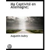Ma Captivité En Allemagne; door Augustin Aubry