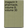 Magazin Fr Pharmacie, Volume 8; Volume 30 by Anonymous Anonymous