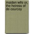 Maiden Wife Or, the Heiress of de Courcey