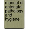 Manual Of Antenatal Pathology And Hygiene door John William Ballantyne