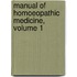 Manual Of Homoeopathic Medicine, Volume 1