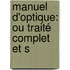 Manuel D'Optique: Ou Traité Complet Et S