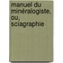 Manuel Du Minéralogiste, Ou, Sciagraphie