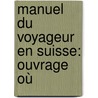 Manuel Du Voyageur En Suisse: Ouvrage Où door Johann Gottfried Ebel