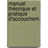 Manuel Théorique Et Pratique D'Accouchem door Adrien Pozzi