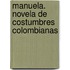 Manuela. Novela De Costumbres Colombianas
