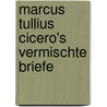 Marcus Tullius Cicero's Vermischte Briefe door Marcus Tullius Cicero