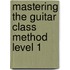 Mastering the Guitar Class Method Level 1