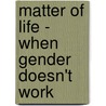 Matter Of Life - When Gender Doesn't Work door Eva Moser