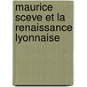 Maurice Sceve Et La Renaissance Lyonnaise door Albert Baur