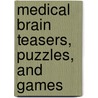 Medical Brain Teasers, Puzzles, and Games by Wendy Silverman