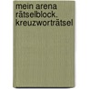 Mein Arena Rätselblock. Kreuzworträtsel door Onbekend