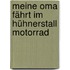 Meine Oma fährt im Hühnerstall Motorrad