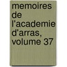 Memoires de L'Academie D'Arras, Volume 37 by Acadï¿½Mie D'Arras