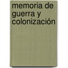 Memoria De Guerra Y Colonización by Guerra Bolivia. Minist