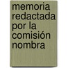 Memoria Redactada Por La Comisión Nombra by Unknown