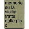Memorie Su La Sicilia Tratte Dalle Più C door Guglielmo Capozzo