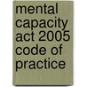 Mental Capacity Act 2005 Code Of Practice by Great Britain: Department For Constitutional Affairs