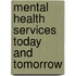 Mental Health Services Today And Tomorrow