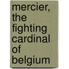 Mercier, The Fighting Cardinal Of Belgium by Charlotte Kellogg