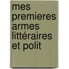 Mes Premieres Armes Littéraires Et Polit by Unknown