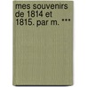 Mes Souvenirs de 1814 Et 1815. Par M. *** door C. A. Reboul-Bervile