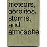 Meteors, Aërolites, Storms, And Atmosphe door Lie Margoll