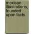 Mexican Illustrations, Founded Upon Facts