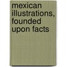 Mexican Illustrations, Founded Upon Facts door Mark Beaufoy
