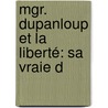Mgr. Dupanloup Et La Liberté: Sa Vraie D by Chapon